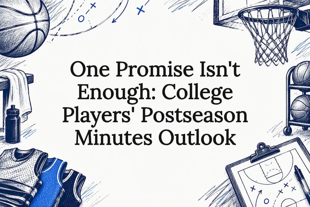 One Promise Isn't Enough: College Players' Postseason Minutes Outlook